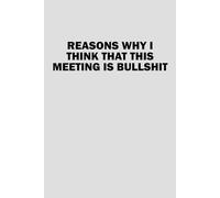 Reasons why I think that this meeting is bullshit: Funny Lined Notebook for Office Meetings, Sarcastic Work Gag Gift for Coworkers, Employees, and Bosses