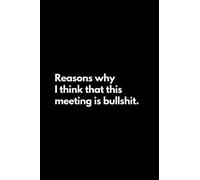Reasons why I think that this meeting is bullshit: Funny Lined Notebook For Work, Office, Business, Women, Men, Coworker, Assistant, Meeting Journal, Meeting Notebook, Team Journal, Team Notebook