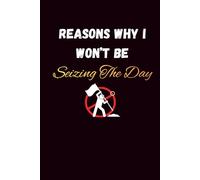 Reason's Why I Won't Be Seizing The Day: Lined Journal | A Snarky Daily Journal for Avoiding Productivity, Dodging Responsibilities & Embracing Your Inner Procrastinator