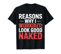Reasons Why I Workout Look Good Naked Gym Motivation --- T-Shirt