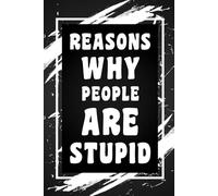 Reasons Why People Are Stupid: Funny Gag Gift Idea for Coworker, Boss, Team Leaders, Office Manager, Teacher, Family and Best Friends, Blank Lined Journal, Wide-Ruled Notebook, 6"x9", 110 Pages
