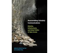Reassembling Scholarly Communications: Histories, Infrastructures, and Global Politics of Open Access