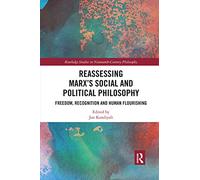 Reassessing Marx’s Social and Political Philosophy – Freedom, Recognition, and Human Flourishing