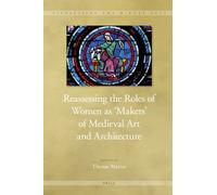 Reassessing the Roles of Women As Makers of Medieval Art and Architecture (Visualizing the Middle Ages) (2012-05-01)