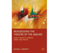 [(Reassessing the Theatre of the Absurd: Camus, Beckett, Ionesco, Genet, and Pinter )] [Author: Michael Y. Bennett] [Mar-2011]