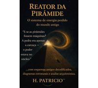 Reator da Pirâmide: O Sistema Energético Perdido do Mundo Antigo