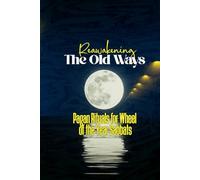 Reawakening the Old Ways: Pagan Rituals for Wheel of the Year Sabbats