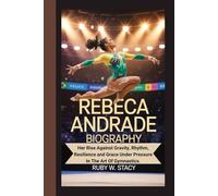 Rebeca Andrade Biography.: Her Rise Against Gravity, Rhythm, Resilience and Grace Under Pressure In The Art Of Gymnastics.