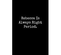 Rebecca Is Always Right Period: Rebecca Notebook, Funny Gift For Rebecca, Personal Rebecca Journal, Rebecca Notepad, Rebecca Gift Ideas