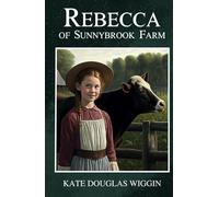 Rebecca of Sunnybrook Farm: Classic Novel About Having a Positive Attitude (Annotated)