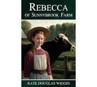 Rebecca of Sunnybrook Farm: Classic Novel About Having a Positive Attitude (Annotated)