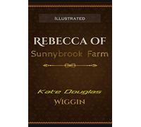 Rebecca of Sunnybrook Farm Illustrated: By Kate Douglas Wiggin
