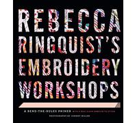 Rebecca Ringquist’s Embroidery Workshops: A Bend-the-Rules Primer