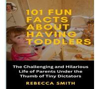 Rebecca Smith 101 Fun Facts About Having Toddlers: The Challenging & Hilarious Rebecca Smith Multicolor
