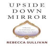 Rebecca Sullivan UPSIDE DOWN MIRROR: A Mystery, an Awakening & a Twin-Flame Love Rebecca Sullivan Multicolor