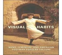 Rebecca Sullivan Visual Habits : Nuns, Feminism, & American Postwar Popular Rebecca Sullivan Multicolor