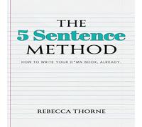 Rebecca Thorne The 5 Sentence Method: How to Write Your D*mn Book, Already. Paperback Rebecca Thorne Multicolor