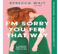Rebecca Wait I'm Sorry You Feel That Way : the whip-smart domestic comedy you Rebecca Wait Multicolor