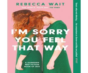 Rebecca Wait I'm Sorry You Feel That Way : the whip-smart domestic comedy you Rebecca Wait Multicolor