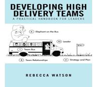 Rebecca Watson Developing High Delivery Teams: A Practical Handbook for Leaders Rebecca Watson Multicolor