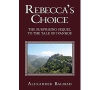 Rebecca's Choice: The Surprising Sequel to the Tale of Ivanhoe