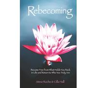 Rebecoming: Become Free from What Holds You Back in Life and Return to Who You Truly Are