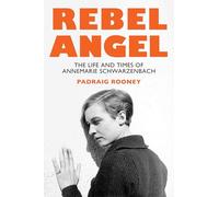 Rebel Angel : The Life and Times of Annemarie Schwarzenbach