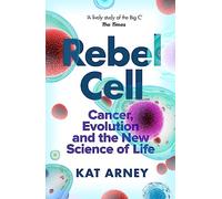 Rebel Cell: Cancer, Evolution and the Science of Life