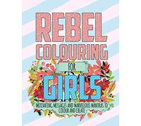 Rebel Colouring For Girls: Motivating Messages & Marvellous Mantras To Colour & Create