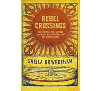Rebel Crossings: New Women, Free Lovers and Radicals in Britain and the United States