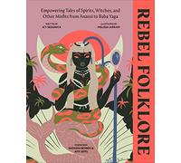 Rebel Folklore : Empowering Tales of Spirits, Witches and Other Misfits from Anansi to Baba Yaga