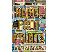 Rebel Footprints : A Guide to Uncovering London's Radical History