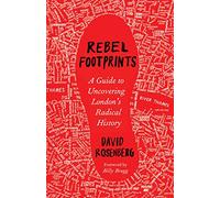 Rebel Footprints: A Guide to Uncovering London's Radical History