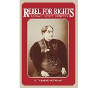 Rebel for Rights: Abigail Scott Duniway (Yale Historical Publications Series)