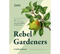 Rebel Gardeners : Rulebreakers and Unsung Pioneers Who Transformed Gardening