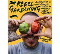 Rebel Gardening: A beginner's handbook to organic urban gardening (0th New edition)