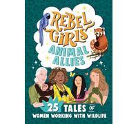 Rebel Girls Animal Allies: 25 Tales of Women Working with Wildlife: (Rebel Girls Minis)