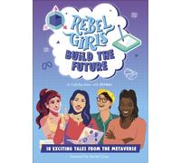 Rebel Girls Build the Future : Terrific Tales From The Metaverse