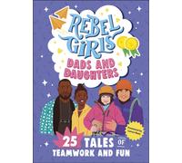 Rebel Girls Dads and Daughters : 25 Tales of Teamwork and Fun