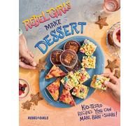 Rebel Girls Make Dessert: Kid-Tested Recipes You Can Make, Bake, and Share!: Kid-tested Recipes for Sweets That You Can Make, Bake, and Share! (Rebel Girls Cookbooks)