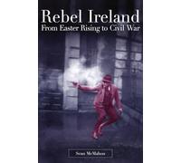 Rebel Ireland: Easter Rising to Civil War