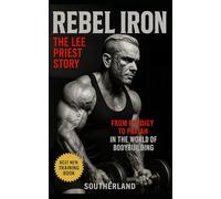 Rebel Iron: The Lee Priest Story: From Prodigy to Pariah: The Untold Story of Bodybuilding’s Most Outspoken Rebel: 56 (The Bodybuilding Library)