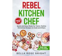 Rebel Kitchen Chef: Quick and Easy Meals for Teens, Festive Christmas Recipes to Cook and Share (Bellas Little Kitchen)