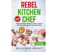 Rebel Kitchen Chef: Quick and Easy Meals for Teens, Festive Christmas Recipes to Cook and Share (Bellas Little Kitchen)