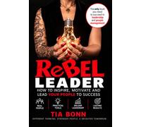 Rebel Leader: A guide in learning how to inspire, motivate and lead your team to success