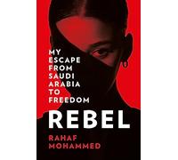 Rebel: My Escape from Saudi Arabia to Freedom