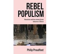 Rebel Populism: Revolution and Loss Among Syrian Labourers in Beirut