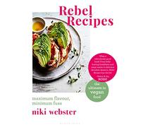 Rebel Recipes: Maximum flavour, minimum fuss: the ultimate in vegan food
