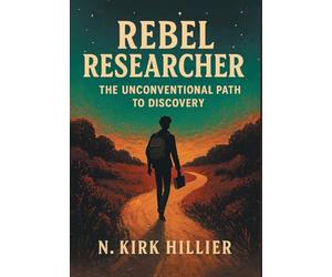 Rebel Researcher: The Unconventional Path to Discovery
