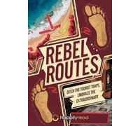 Rebel Routes: Ditch the Tourist Traps, Embrace the Extraordinary